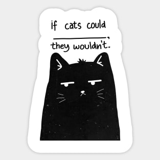 IF CATS COULD, THEY WOULDN'T Sticker